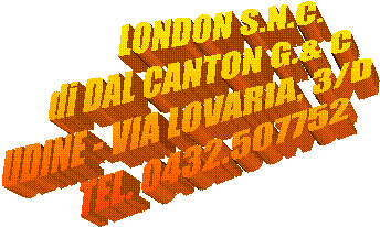          LONDON S.N.C.
   di DAL CANTON G.& C
UDINE - VIA LOVARIA, 3/D
          TEL. 0432.507752
